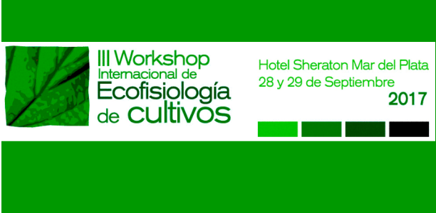 III Workshop Internacional de Ecofisiología Vegetal aplicada al estudio de la determinación del rendimiento y la calidad de los cultivos de granos